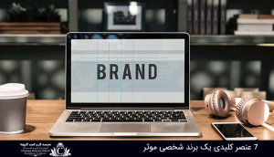عنصر کلیدی یک برند شخصی موثر