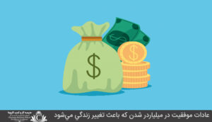 عادات موفقيت در ميلياردر شدن که باعث تغيير زندگي مي‌شود